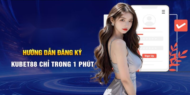 Hướng dẫn đăng ký tài khoản tại Kubet88 chỉ trong 1 phút