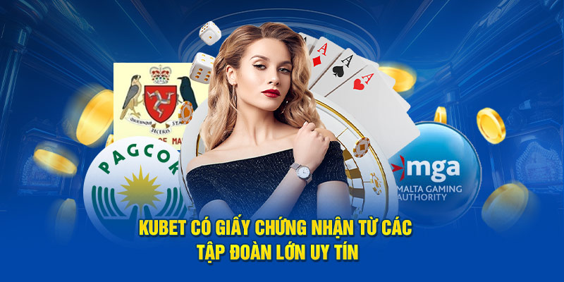 Kubet có giấy chứng nhận từ các tập đoàn lớn uy tín