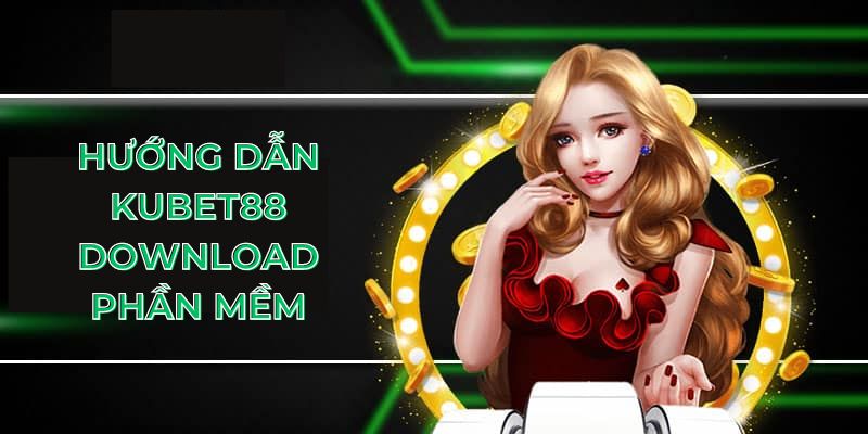 Hướng dẫn Kubet88 download phần mềm