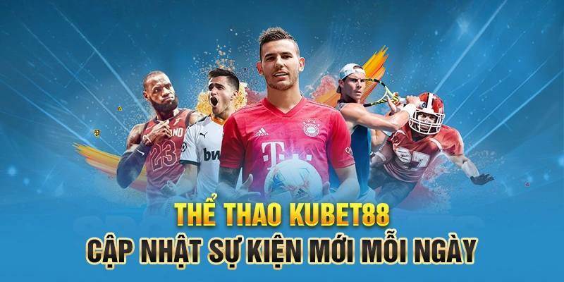 Thể thao Kubet88 cập nhật mới nhất